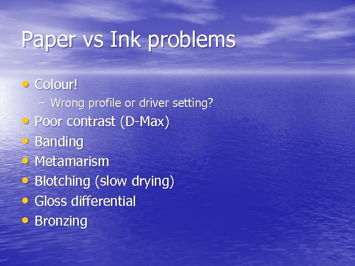 Paper vs Ink problems • Colour! – Wrong profile or driver setting? • Poor
