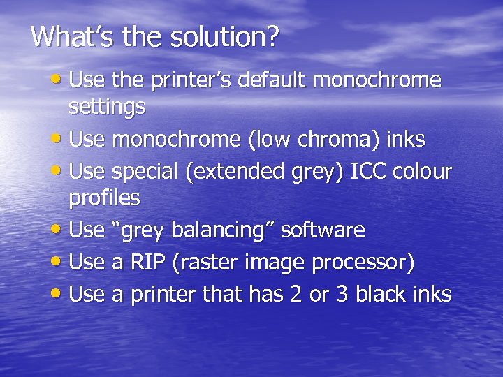 What’s the solution? • Use the printer’s default monochrome settings • Use monochrome (low