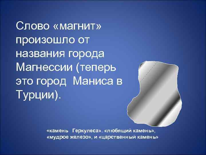Слово «магнит» произошло от названия города Магнессии (теперь это город Маниса в Турции). «камень