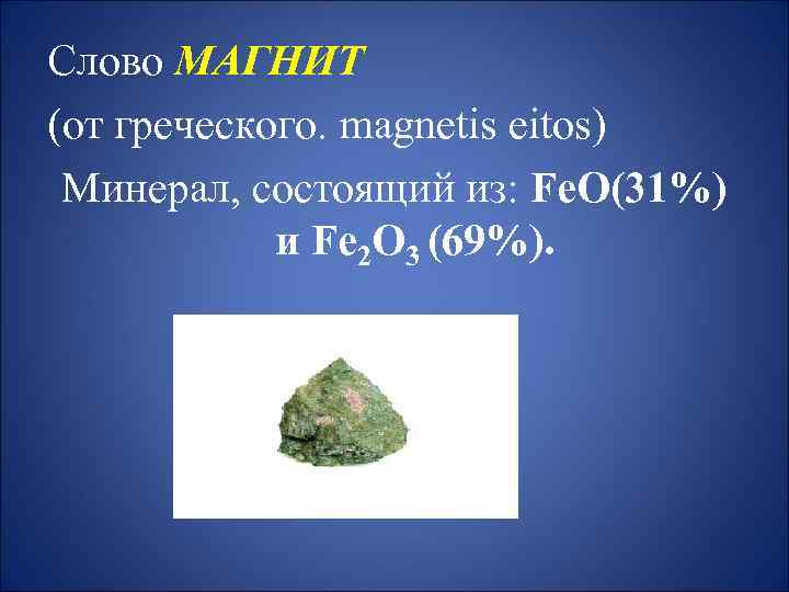Слово МАГНИТ (от греческого. magnetis eitos) Минерал, состоящий из: Fe. O(31%) и Fe 2