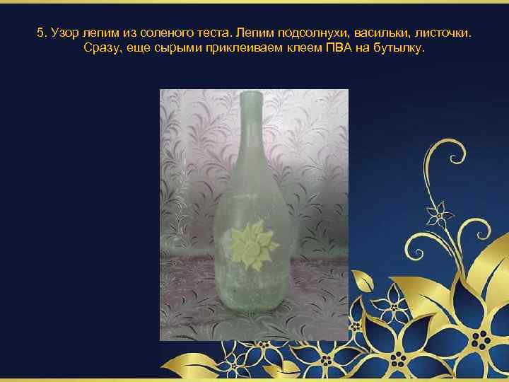 5. Узор лепим из соленого теста. Лепим подсолнухи, васильки, листочки. Сразу, еще сырыми приклеиваем