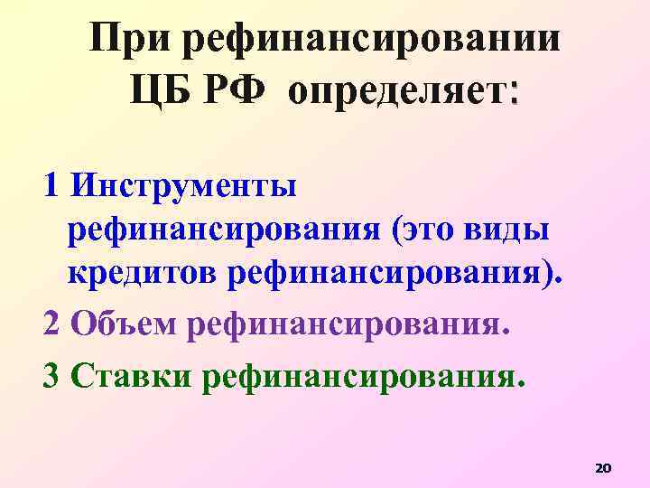 При рефинансировании ЦБ РФ определяет: 1 Инструменты рефинансирования (это виды кредитов рефинансирования). 2 Объем