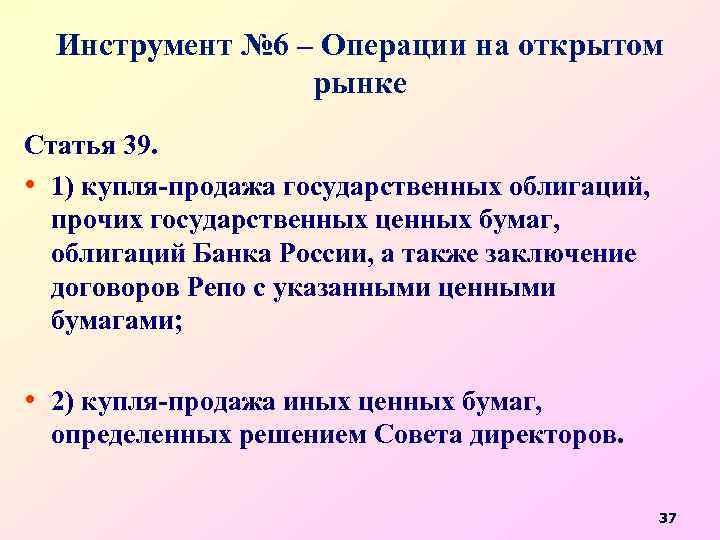 Инструмент № 6 – Операции на открытом рынке Статья 39. • 1) купля-продажа государственных