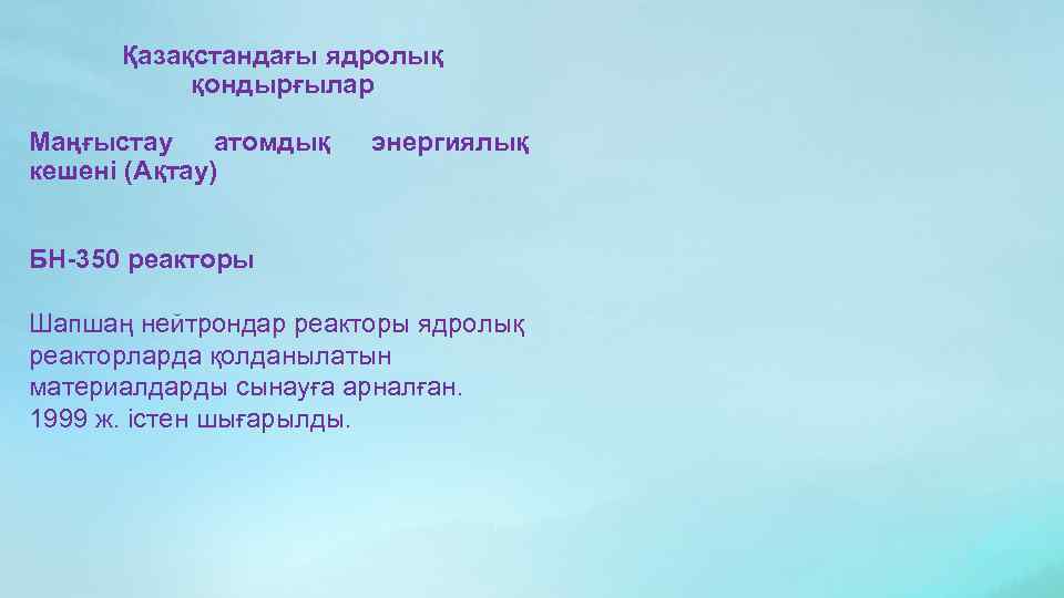 Қазақстандағы ядролық қондырғылар Маңғыстау атомдық кешені (Ақтау) энергиялық БН-350 реакторы Шапшаң нейтрондар реакторы ядролық