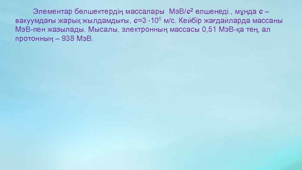 Элементар бөлшектердің массалары Мэ. В/c 2 өлшенеді. , мұнда c – вакуумдағы жарық жылдамдығы,