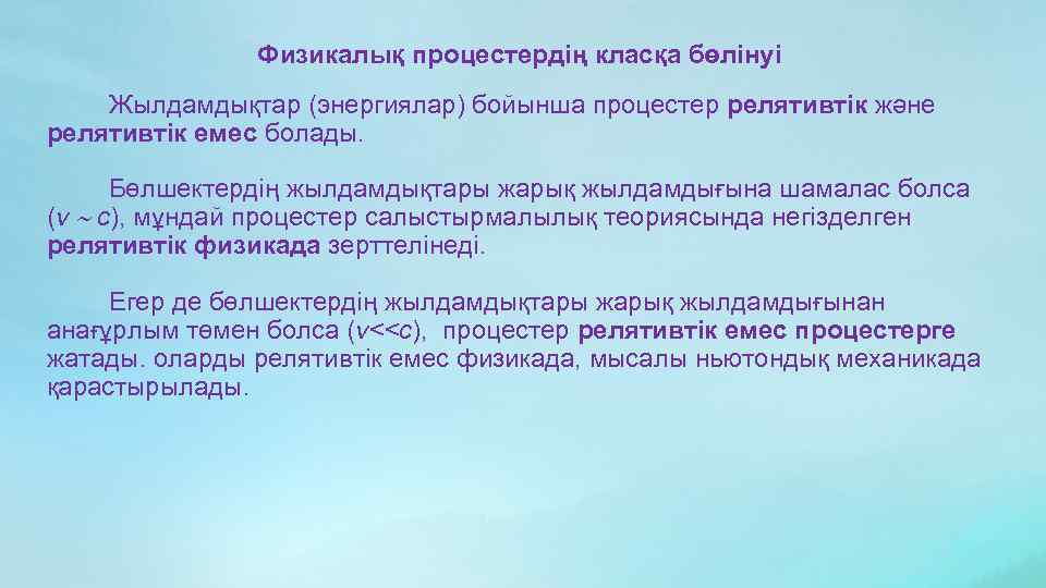 Физикалық процестердің класқа бөлінуі Жылдамдықтар (энергиялар) бойынша процестер релятивтік және релятивтік емес болады. Бөлшектердің