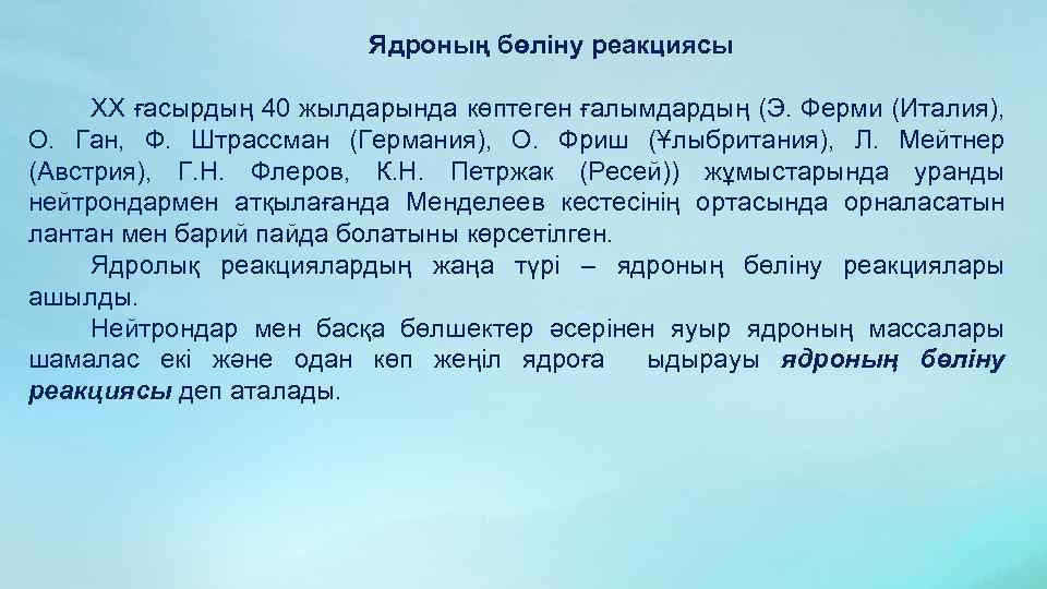 Ядроның бөліну реакциясы XX ғасырдың 40 жылдарында көптеген ғалымдардың (Э. Ферми (Италия), О. Ган,