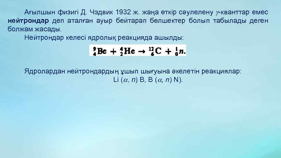 Ағылшын физигі Д. Чэдвик 1932 ж. жаңа өткір сәулелену -кванттар емес нейтрондар деп аталған