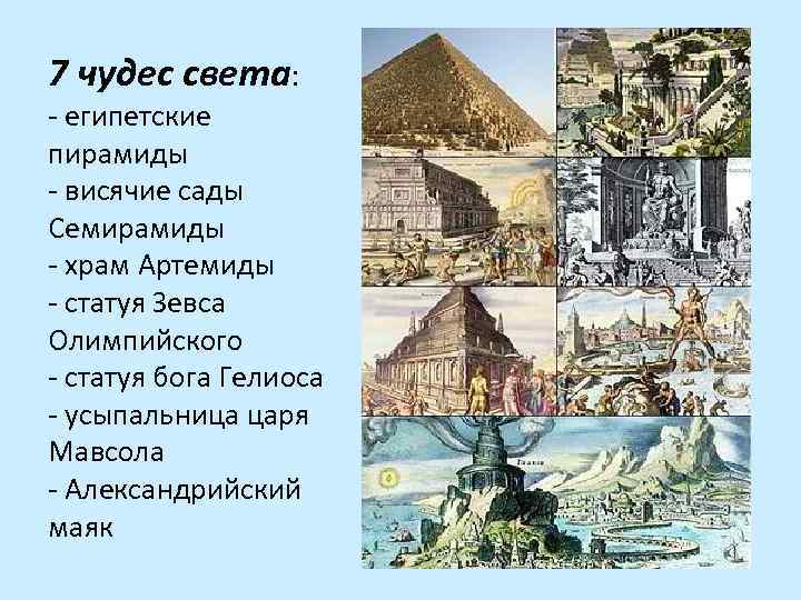 7 чудес света: - египетские пирамиды - висячие сады Семирамиды - храм Артемиды -