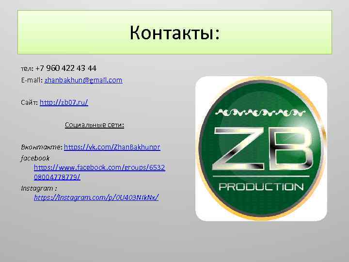 Контакты: тел: +7 960 422 43 44 E-mail: zhanbakhun@gmail. com Сайт: http: //zb 07.