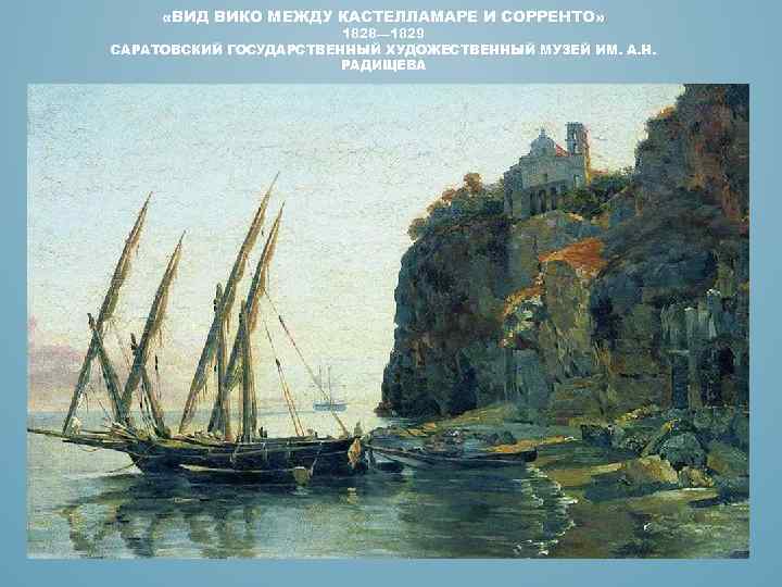  «ВИД ВИКО МЕЖДУ КАСТЕЛЛАМАРЕ И СОРРЕНТО» 1828— 1829 САРАТОВСКИЙ ГОСУДАРСТВЕННЫЙ ХУДОЖЕСТВЕННЫЙ МУЗЕЙ ИМ.