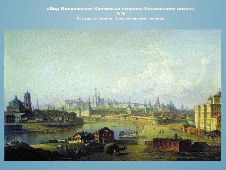  «Вид Московского Кремля со стороны Устьинского моста» 1818 Государственная Третьяковская галерея 