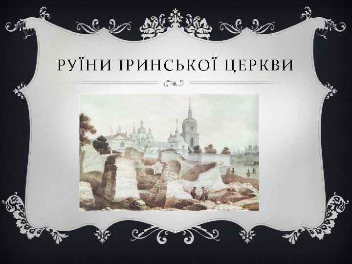 РУЇНИ ІРИНСЬКОЇ ЦЕРКВИ 