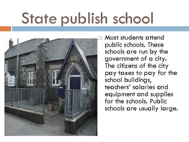 State publish school Most students attend public schools. These schools are run by the