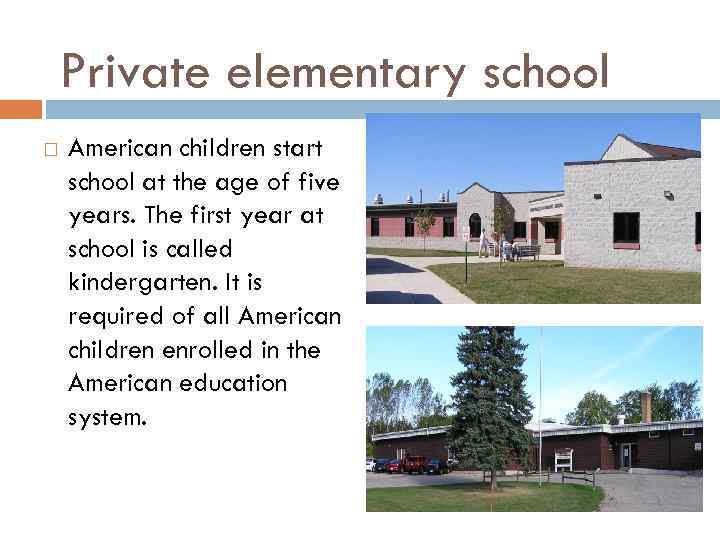 Private elementary school American children start school at the age of five years. The