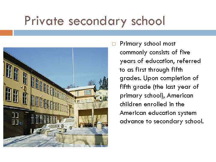 Private secondary school Primary school most commonly consists of five years of education, referred