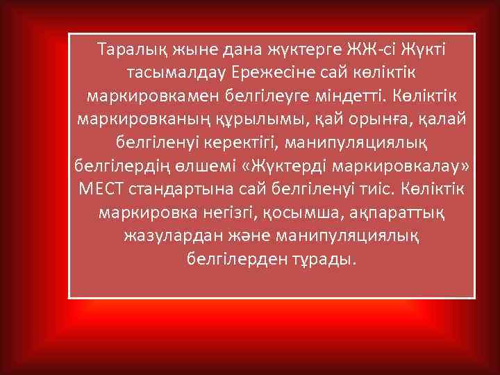 Таралық жыне дана жүктерге ЖЖ-сі Жүкті тасымалдау Ережесіне сай көліктік маркировкамен белгілеуге міндетті. Көліктік