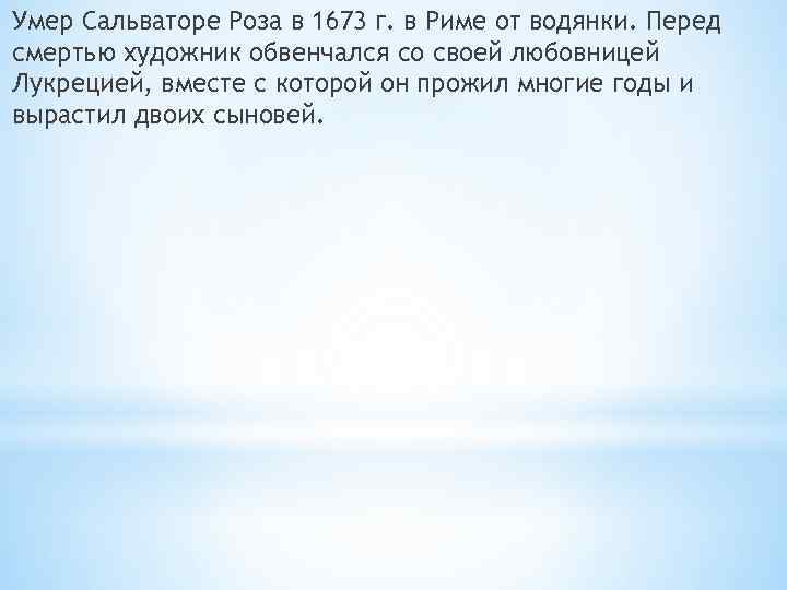 Умер Сальваторе Роза в 1673 г. в Риме от водянки. Перед смертью художник обвенчался