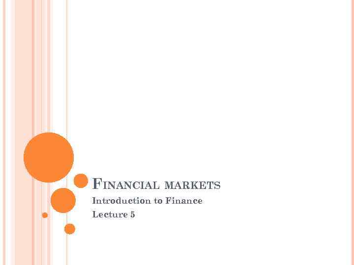 FINANCIAL MARKETS Introduction to Finance Lecture 5 