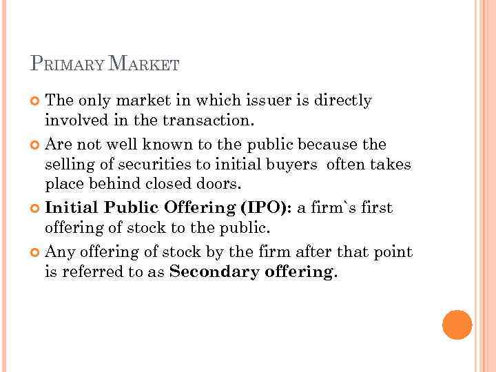 PRIMARY MARKET The only market in which issuer is directly involved in the transaction.