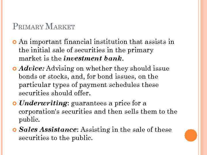 PRIMARY MARKET An important financial institution that assists in the initial sale of securities