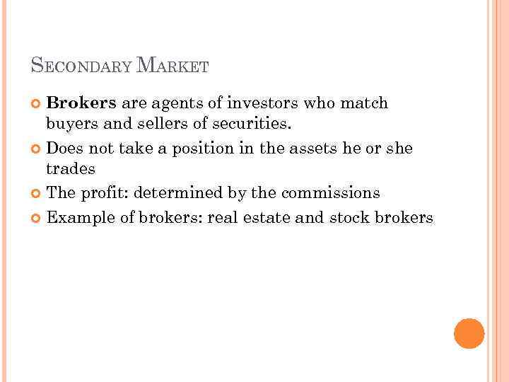 SECONDARY MARKET Brokers are agents of investors who match buyers and sellers of securities.