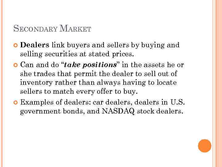 SECONDARY MARKET Dealers link buyers and sellers by buying and selling securities at stated