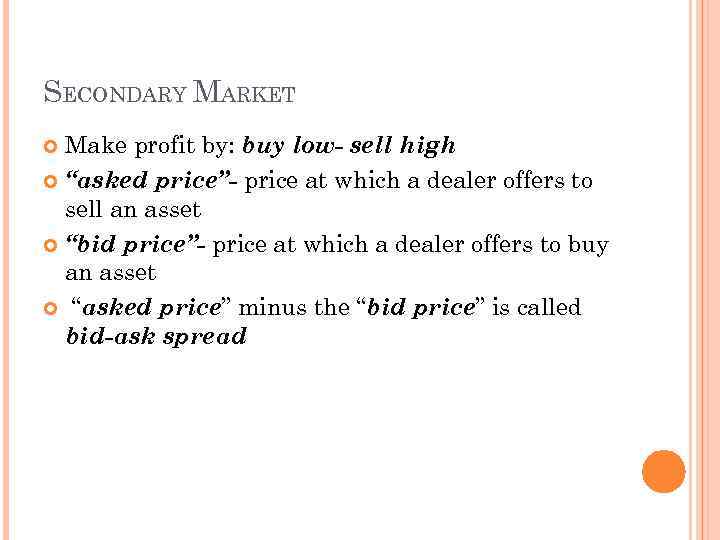 SECONDARY MARKET Make profit by: buy low- sell high “asked price”- price at which