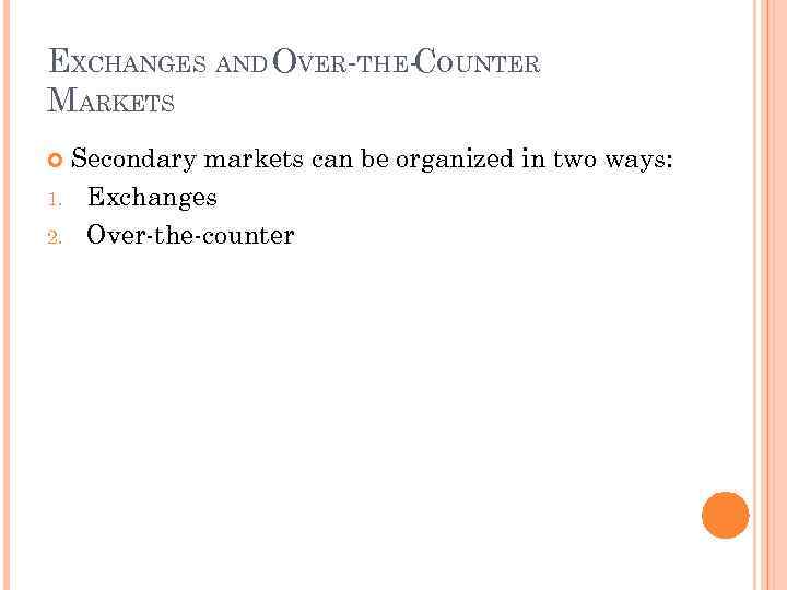EXCHANGES AND OVER-THE- OUNTER C MARKETS Secondary markets can be organized in two ways: