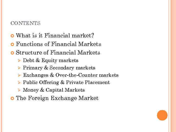 CONTENTS What is it Financial market? Functions of Financial Markets Structure of Financial Markets