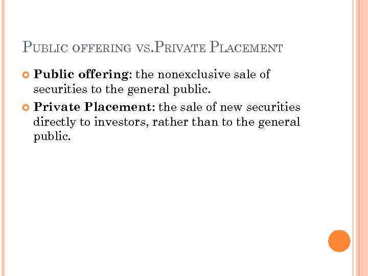 PUBLIC OFFERING VS. PRIVATE PLACEMENT Public offering: the nonexclusive sale of securities to the