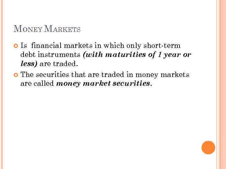 MONEY MARKETS Is financial markets in which only short-term debt instruments (with maturities of