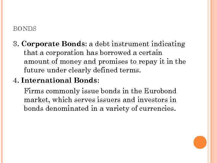BONDS 3. Corporate Bonds: a debt instrument indicating that a corporation has borrowed a
