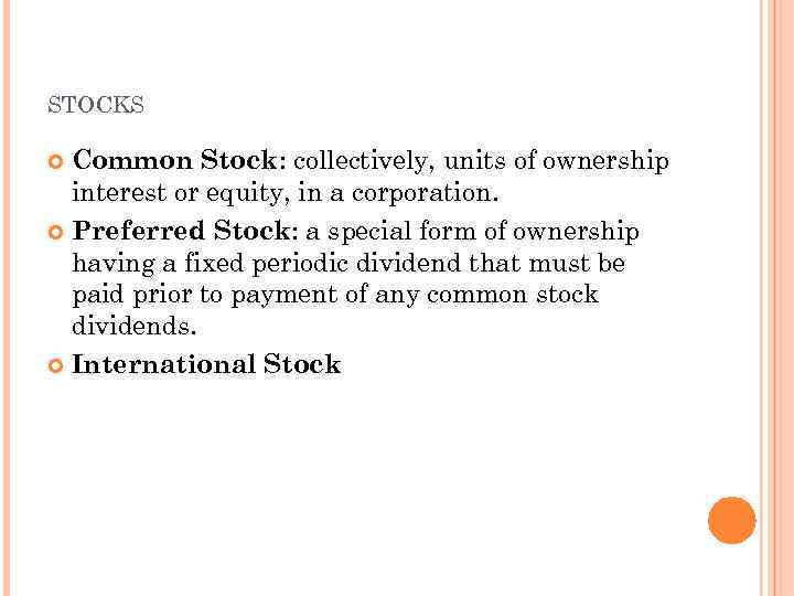 STOCKS Common Stock: collectively, units of ownership interest or equity, in a corporation. Preferred
