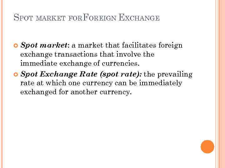 SPOT MARKET FORFOREIGN EXCHANGE Spot market: a market that facilitates foreign exchange transactions that