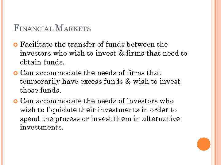 FINANCIAL MARKETS Facilitate the transfer of funds between the investors who wish to invest