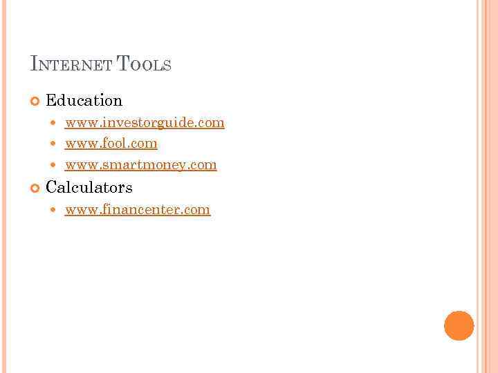 INTERNET TOOLS Education www. investorguide. com www. fool. com www. smartmoney. com Calculators www.