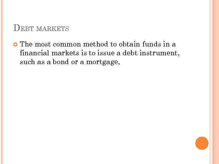 DEBT MARKETS The most common method to obtain funds in a financial markets is