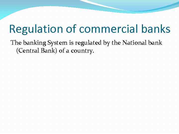 Regulation of commercial banks The banking System is regulated by the National bank (Central