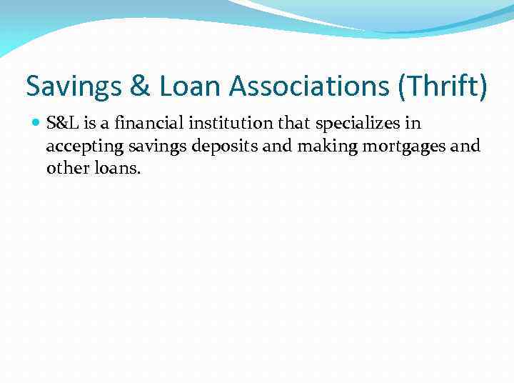 Savings & Loan Associations (Thrift) S&L is a financial institution that specializes in accepting