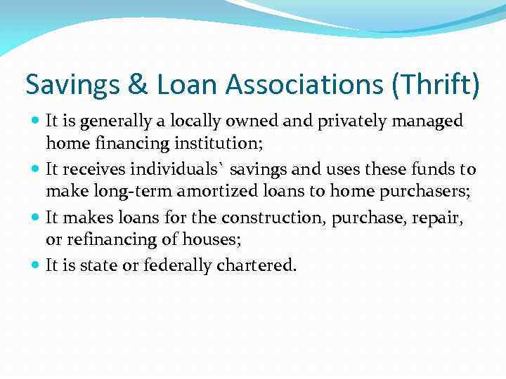 Savings & Loan Associations (Thrift) It is generally a locally owned and privately managed