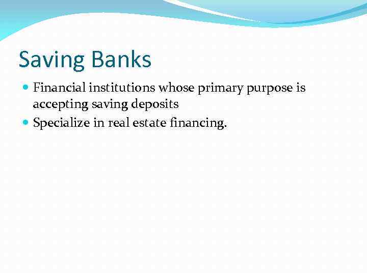 Saving Banks Financial institutions whose primary purpose is accepting saving deposits Specialize in real