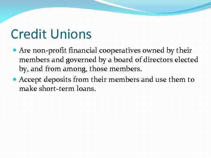 Credit Unions Are non-profit financial cooperatives owned by their members and governed by a