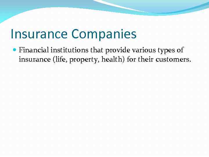 Insurance Companies Financial institutions that provide various types of insurance (life, property, health) for