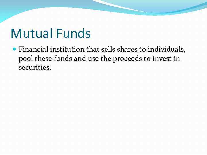 Mutual Funds Financial institution that sells shares to individuals, pool these funds and use