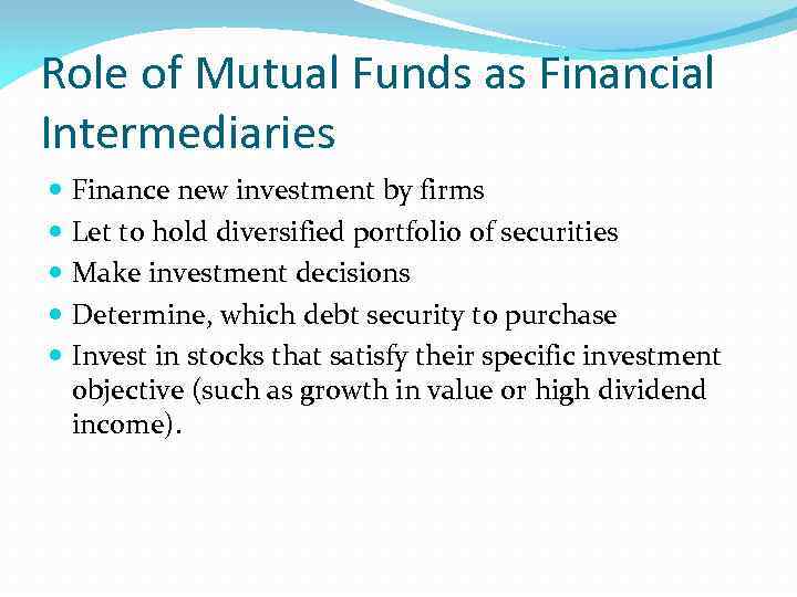 Role of Mutual Funds as Financial Intermediaries Finance new investment by firms Let to