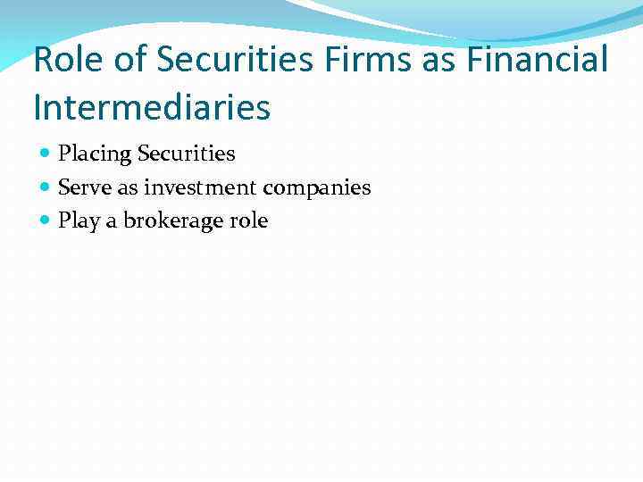 Role of Securities Firms as Financial Intermediaries Placing Securities Serve as investment companies Play