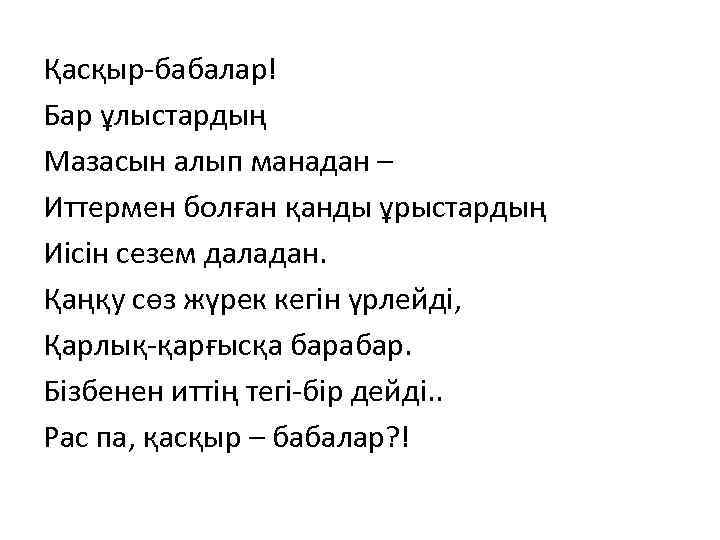 Қасқыр-бабалар! Бар ұлыстардың Мазасын алып манадан – Иттермен болған қанды ұрыстардың Иісін сезем даладан.