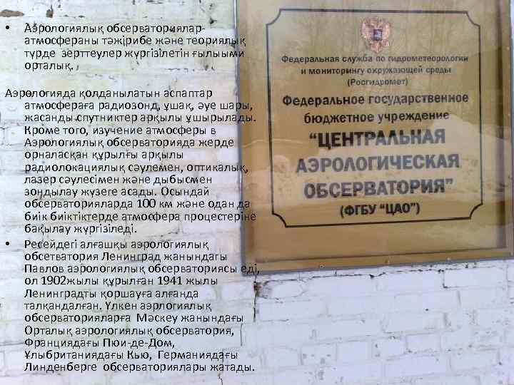  • Аэрологиялық обсерваториялар- атмосфераны тәжірибе және теориялық түрде зерттеулер жүргізілетін ғылыыми орталық. Аэрологияда