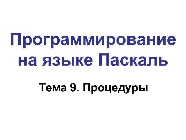 Программирование на языке Паскаль Тема 9. Процедуры 